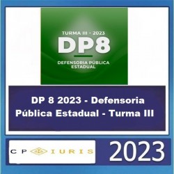 DP 8 2023 - Defensoria Pública Estadual - Turma III CP IURIS