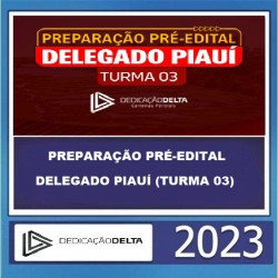 PREPARAÇÃO PRÉ-EDITAL DELEGADO PIAUÍ (TURMA 03) - DEDICAÇÃO DELTA 