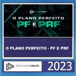 O PLANO PERFEITO - PF E PRF - DEDICAÇÃO DELTA