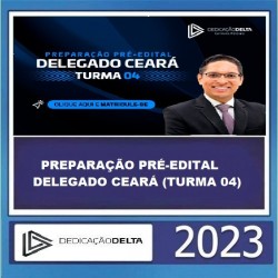 PREPARAÇÃO PRÉ-EDITAL DELEGADO CEARÁ (TURMA 04) DEDICAÇÃO DELTA 