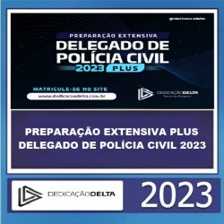 PREPARAÇÃO EXTENSIVA PLUS DELEGADO DE POLÍCIA CIVIL 2023 - DEDICAÇÃO DELTA