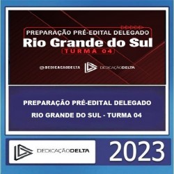 PREPARAÇÃO PRÉ-EDITAL DELEGADO RIO GRANDE DO SUL - TURMA 04 - DEDICAÇÃO DELTA