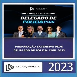 PREPARAÇÃO EXTENSIVA PLUS DELEGADO DE POLÍCIA CIVIL 2023  - DEDICAÇÃO DELTA NOVA TURMA