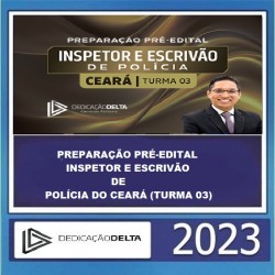 PREPARAÇÃO PRÉ-EDITAL INSPETOR E ESCRIVÃO DE POLÍCIA DO CEARÁ (TURMA 03) - DEDICAÇAO DELTA