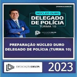 PREPARAÇÃO NÚCLEO DURO DELEGADO DE POLÍCIA (TURMA 10) DEDICAÇÃO DELTA