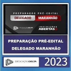 PREPARAÇÃO PRÉ-EDITAL DELEGADO MARANHÃO- PC MA - DEDICAÇÃO DELTA 