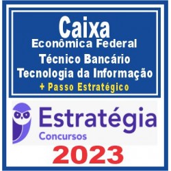 Caixa Econômica Federal – CEF (Técnico Bancário – Tecnologia da Informação + Passo) Estratégia 2023