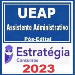 UEAP (Assistente Administrativo) Pós Edital – Estratégia 2023