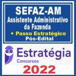 SEFAZ AM (Assistente Administrativo da Fazenda + Passo) Pós Edital – Estratégia 2022