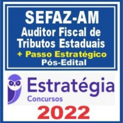 SEFAZ AM (Auditor Fiscal de Tributos Estaduais + Passo) Pós Edital – Estratégia 2022