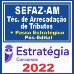 SEFAZ AM (Técnico de Arrecadação de Tributos + Passo) Pós Edital – Estratégia 2022