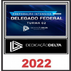 PREPARAÇÃO INTENSIVA DELEGADO FEDERAL - TURMA 02 - Dedicação Delta