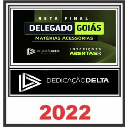 RETA FINAL DELEGADO GOIÁS - MATÉRIAS ACESSÓRIAS PC GO - DEDICAÇÃO DELTA