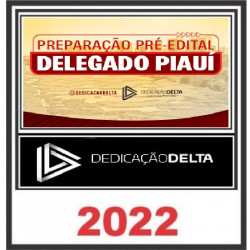 PREPARAÇÃO PRÉ-EDITAL DELEGADO PIAUÍ -  DEDICAÇÃO DELTA 