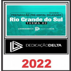 PREPARAÇÃO PRÉ-EDITAL DELEGADO RIO GRANDE DO SUL - TURMA 02 - DEDICAÇÃO DELTA PC RS