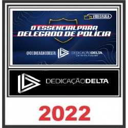 O ESSENCIAL PARA DELEGADO DE POLÍCIA DEDICAÇÃO DELTA 2022