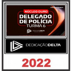 PREPARAÇÃO NÚCLEO DURO DELEGADO DE POLÍCA (TURMA 6) - DEDICAÇÃO DELTA