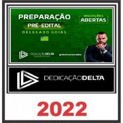 PREPARAÇÃO PRÉ-EDITAL DELEGADO GOIÁS - PC-GO - DEDICAÇÃO DELTA - 2022 