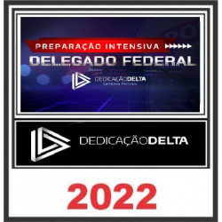 PREPARAÇÃO INTENSIVA DELEGADO FEDERAL - PF - DEDICAÇÃO DELTA 2022